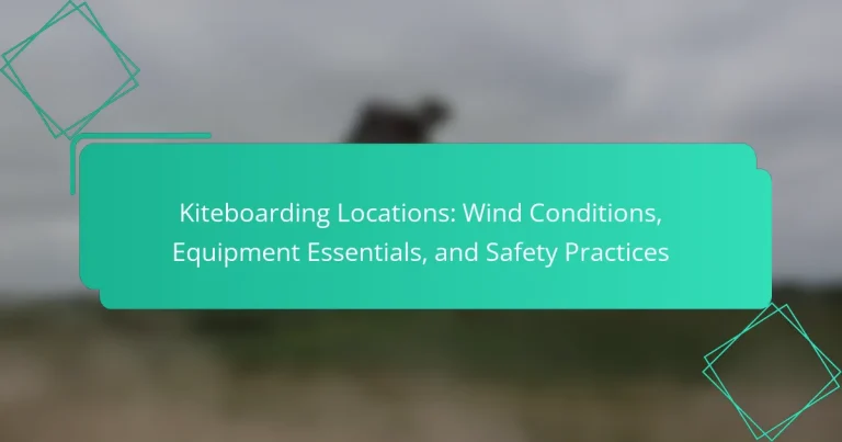Kiteboarding Locations: Wind Conditions, Equipment Essentials, and Safety Practices