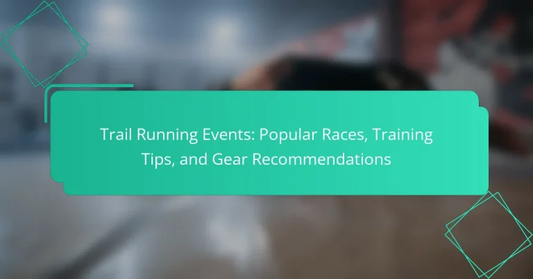 Trail Running Events: Popular Races, Training Tips, and Gear Recommendations