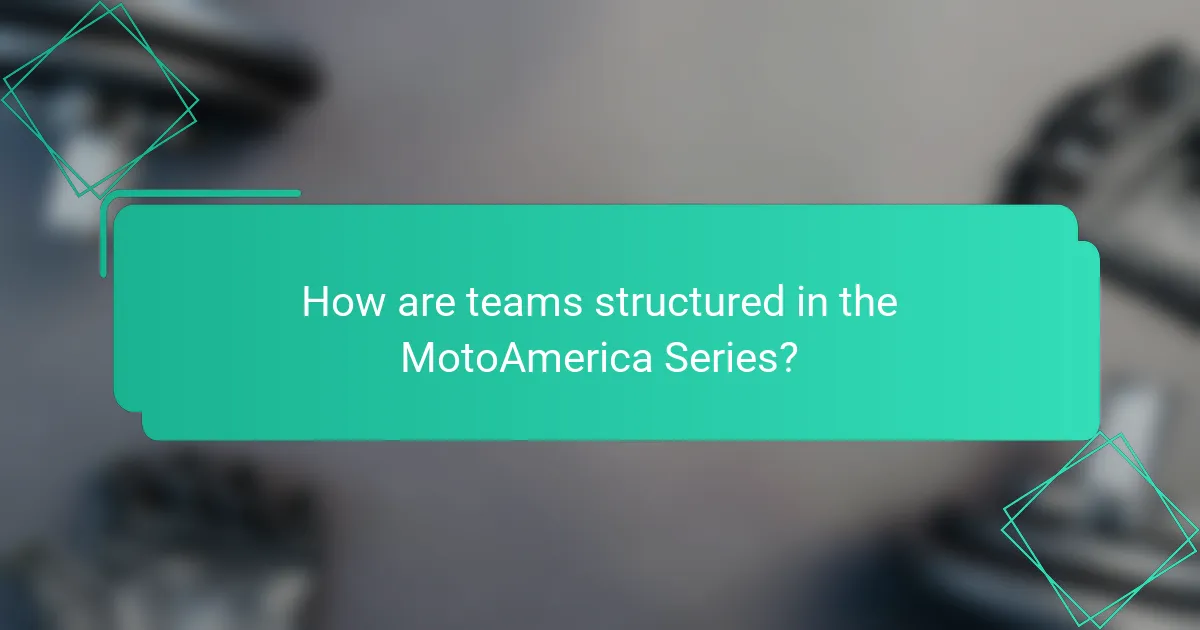 How are teams structured in the MotoAmerica Series?