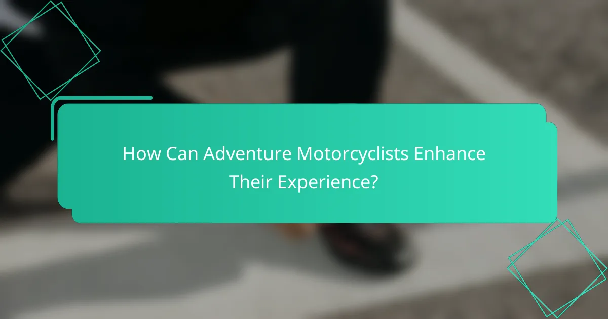 How Can Adventure Motorcyclists Enhance Their Experience?