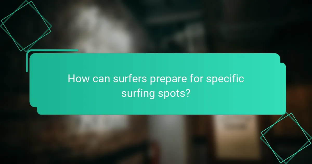 How can surfers prepare for specific surfing spots?