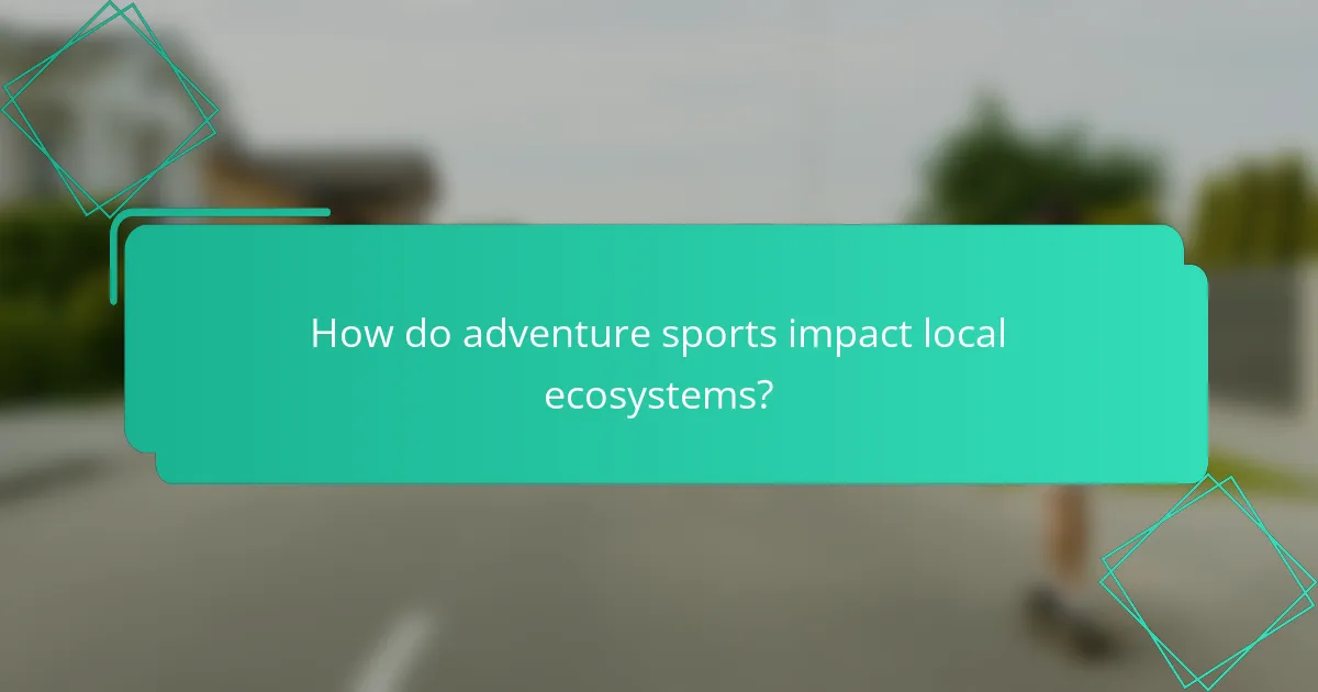 How do adventure sports impact local ecosystems?