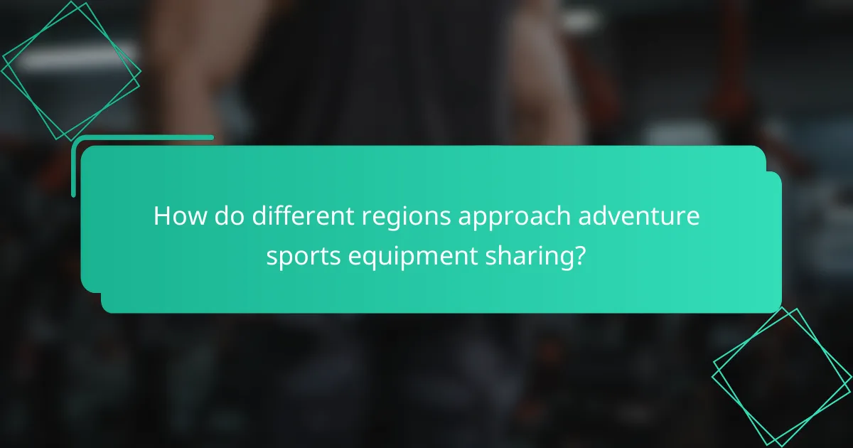 How do different regions approach adventure sports equipment sharing?