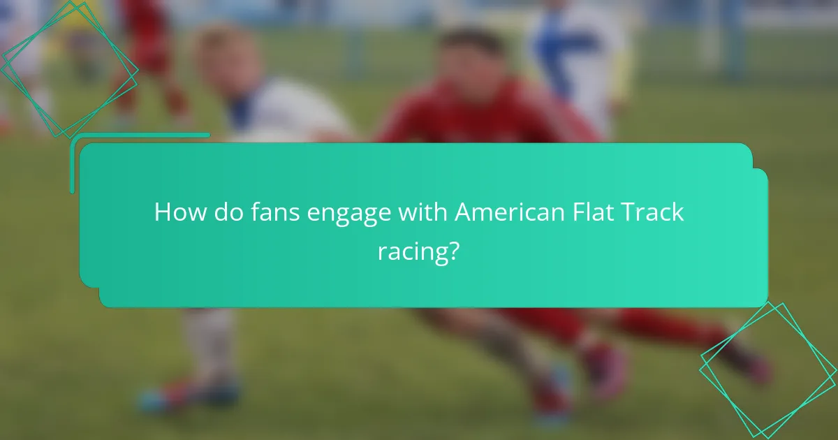 How do fans engage with American Flat Track racing?