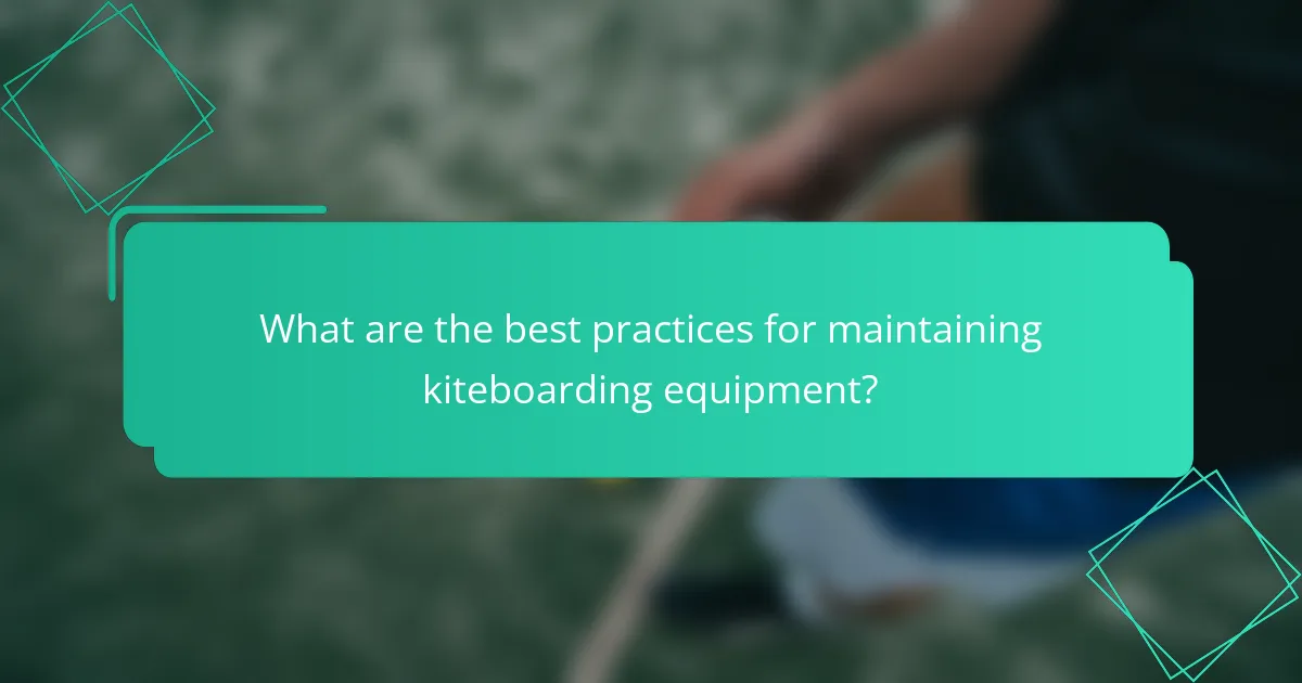 What are the best practices for maintaining kiteboarding equipment?