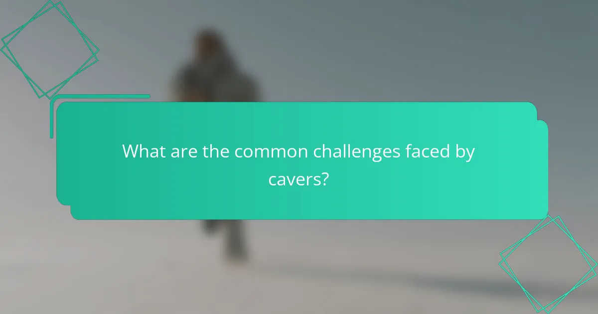What are the common challenges faced by cavers?