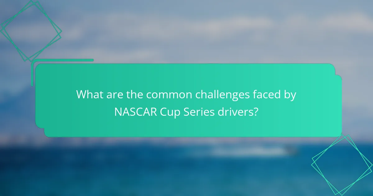 What are the common challenges faced by NASCAR Cup Series drivers?