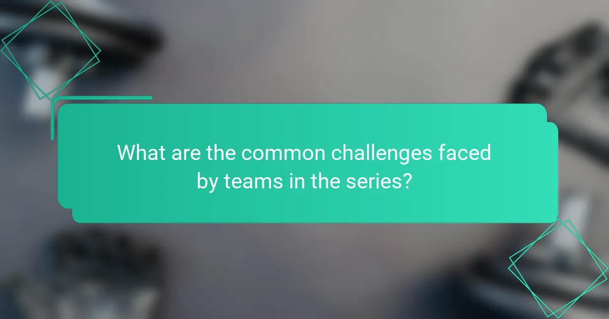 What are the common challenges faced by teams in the series?