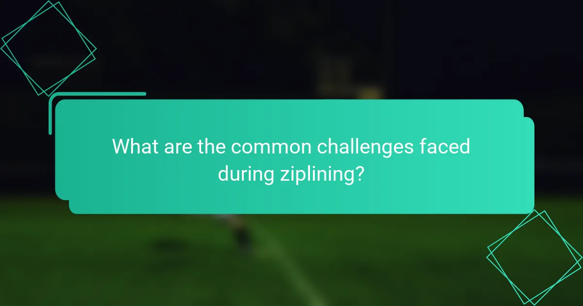 What are the common challenges faced during ziplining?