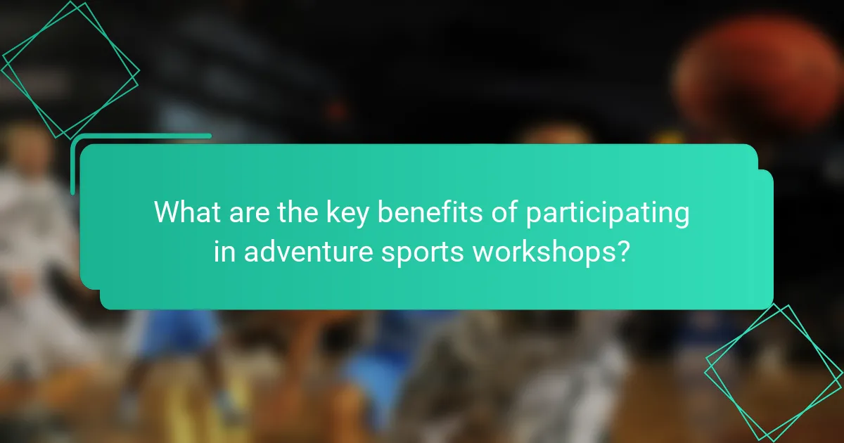 What are the key benefits of participating in adventure sports workshops?