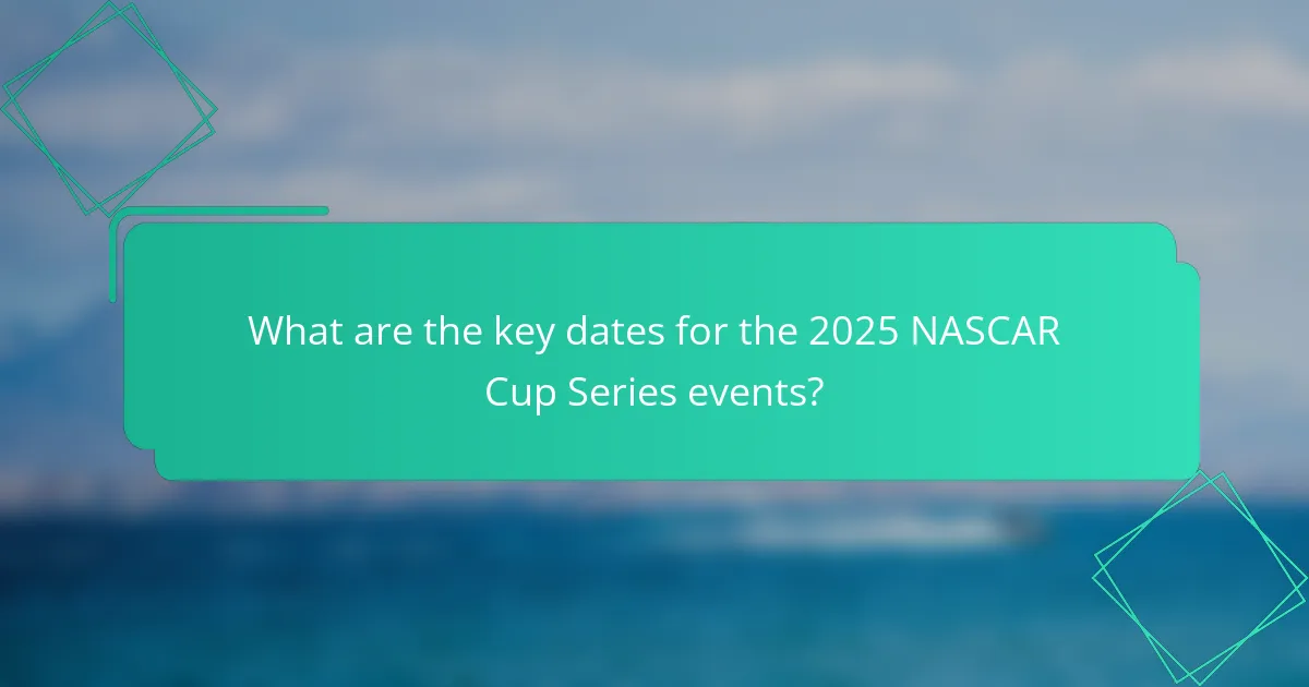 What are the key dates for the 2025 NASCAR Cup Series events?