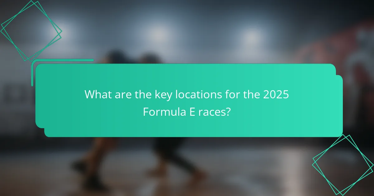 What are the key locations for the 2025 Formula E races?