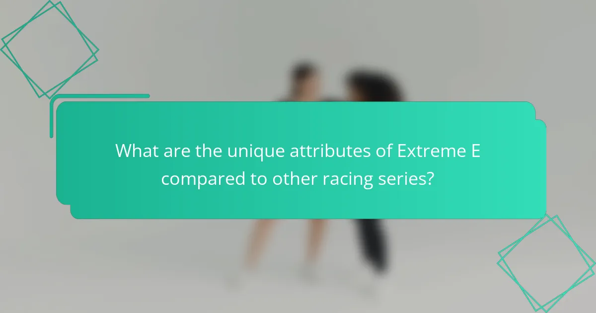What are the unique attributes of Extreme E compared to other racing series?