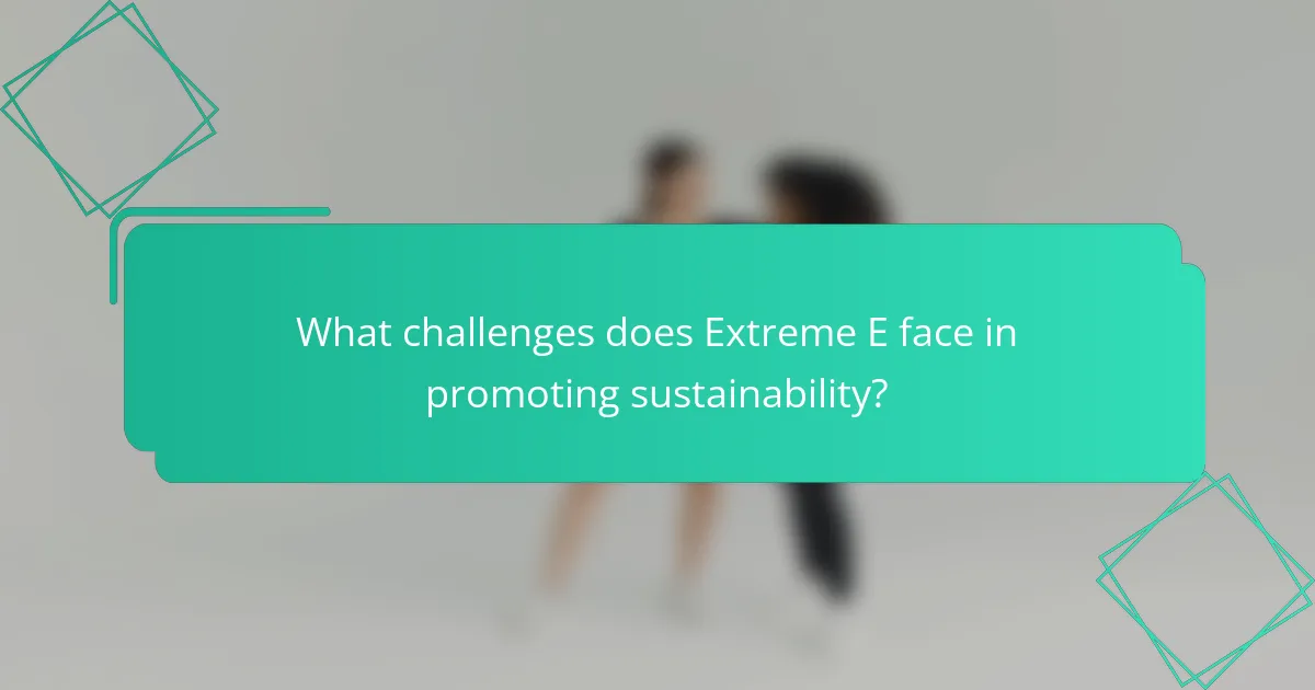 What challenges does Extreme E face in promoting sustainability?