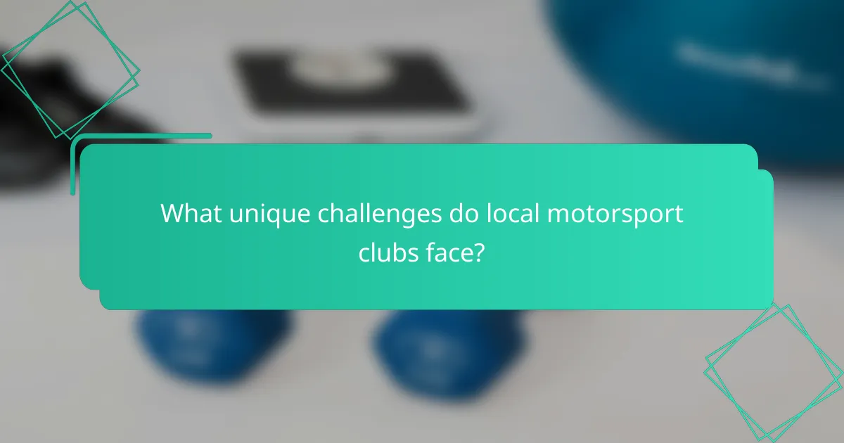 What unique challenges do local motorsport clubs face?