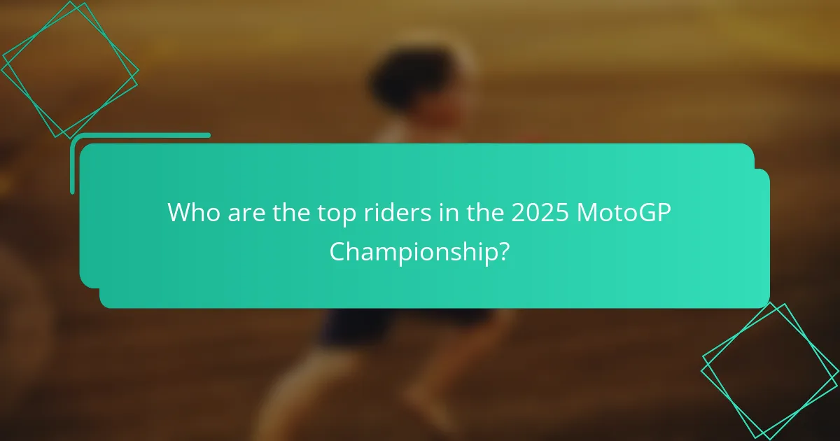Who are the top riders in the 2025 MotoGP Championship?